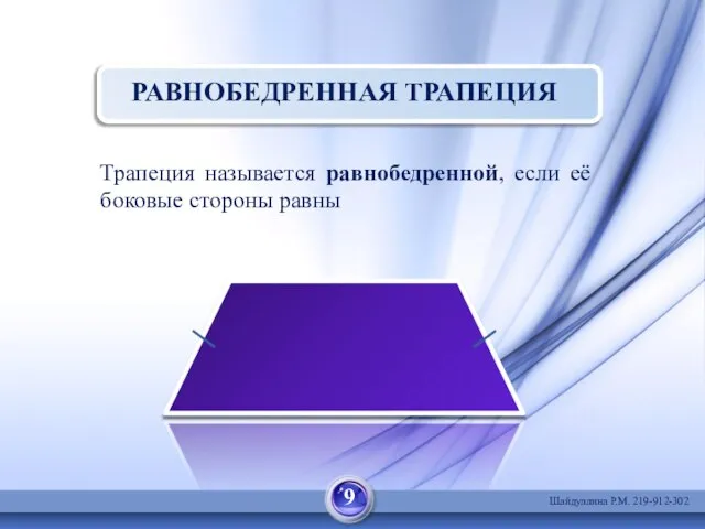 Трапеция называется равнобедренной, если её боковые стороны равны РАВНОБЕДРЕННАЯ ТРАПЕЦИЯ 9 Шайдуллина Р.М. 219-912-302