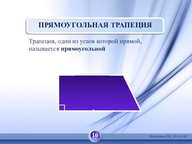 ПРЯМОУГОЛЬНАЯ ТРАПЕЦИЯ Трапеция, один из углов которой прямой, называется прямоугольной 10 Шайдуллина Р.М. 219-912-302