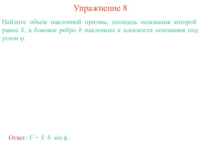 Упражнение 8 Найдите объем наклонной призмы, площадь основания ко­торой равна S, а