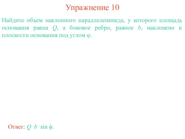 Упражнение 10 Найдите объем наклонного параллелепипеда, у которого площадь основания равна Q,