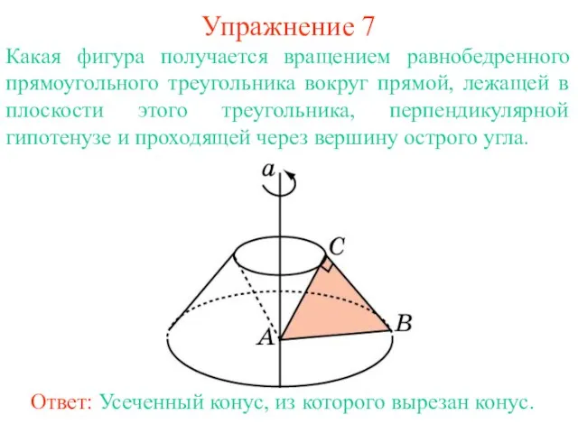 Упражнение 7 Какая фигура получается вращением равнобедренного прямоугольного треугольника вокруг прямой, лежащей