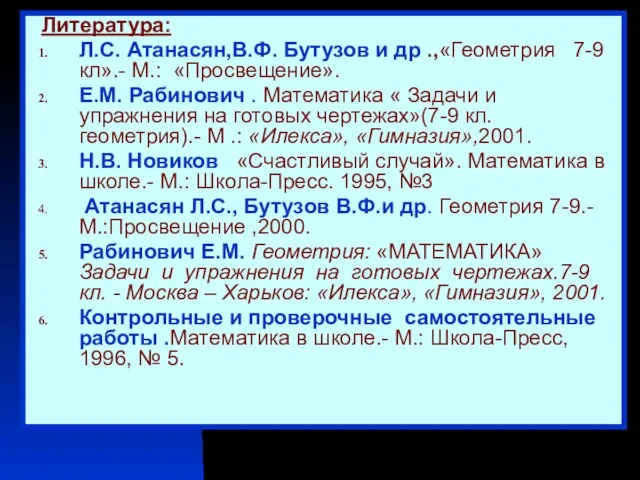 Литература: Л.С. Атанасян,В.Ф. Бутузов и др .,«Геометрия 7-9 кл».- М.: «Просвещение». Е.М.