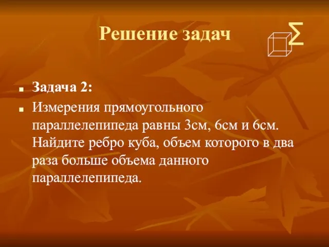 Решение задач Задача 2: Измерения прямоугольного параллелепипеда равны 3см, 6см и 6см.