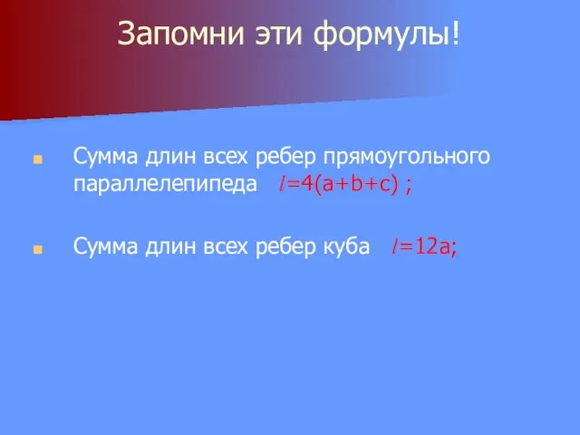 Запомни эти формулы! Сумма длин всех ребер прямоугольного параллелепипеда l=4(a+b+c) ; Сумма