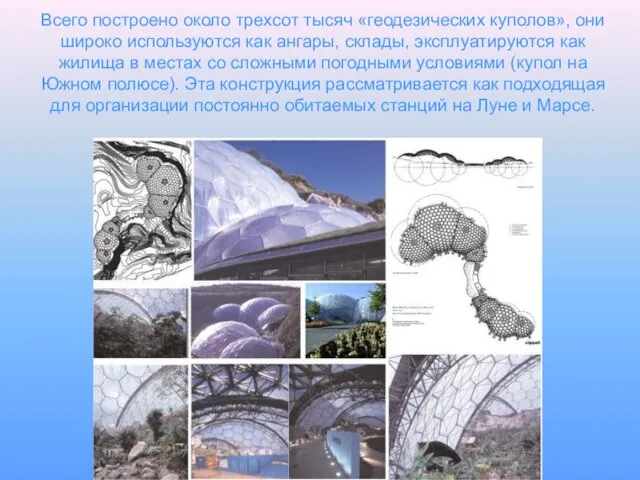 Всего построено около трехсот тысяч «геодезических куполов», они широко используются как ангары,