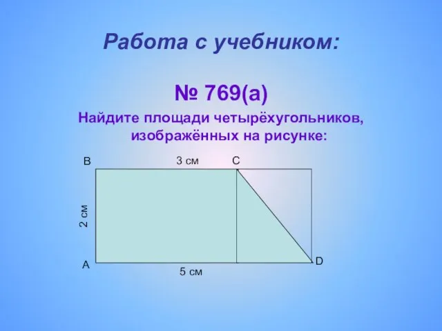 5 см A Работа с учебником: № 769(а) Найдите площади четырёхугольников, изображённых