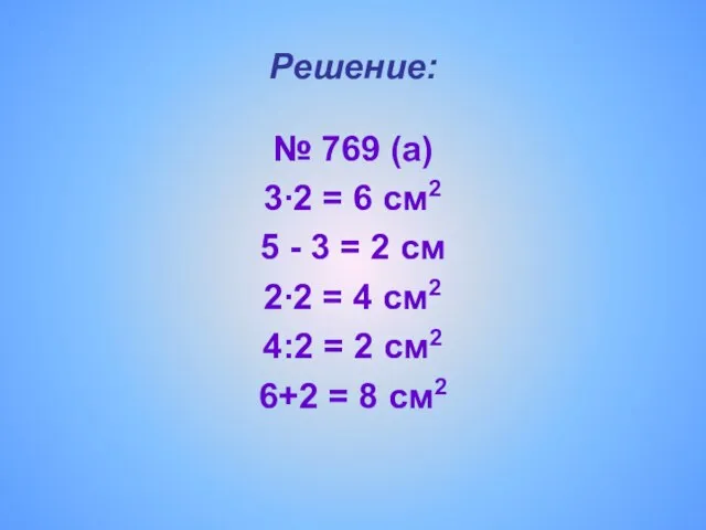 Решение: № 769 (а) 3∙2 = 6 см2 5 - 3 =