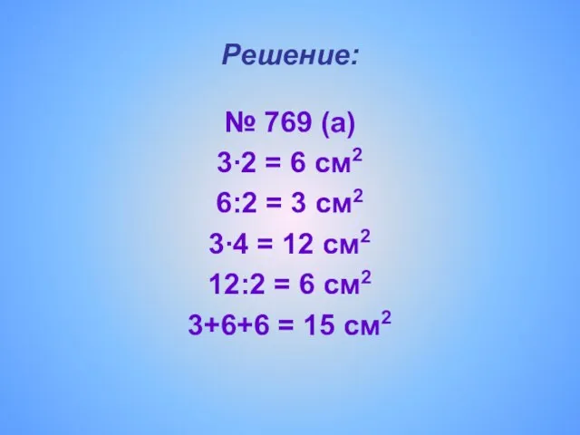 Решение: № 769 (а) 3∙2 = 6 см2 6:2 = 3 см2