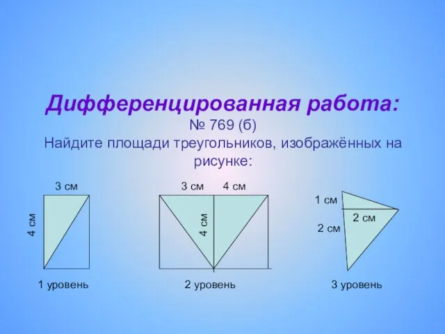 3 см Дифференцированная работа: № 769 (б) Найдите площади треугольников, изображённых на