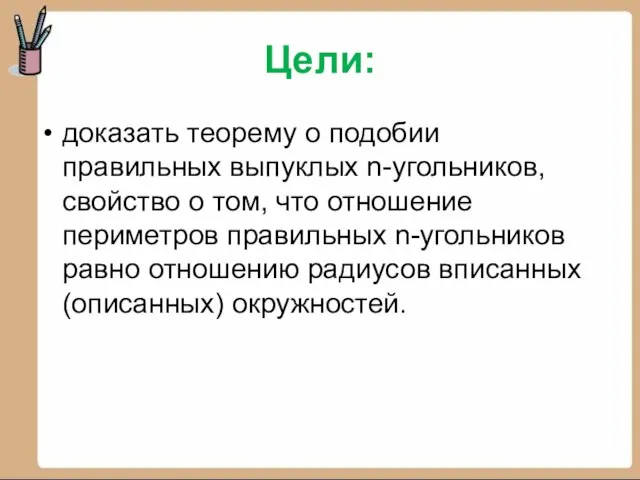 Цели: доказать теорему о подобии правильных выпуклых n-угольников, свойство о том, что