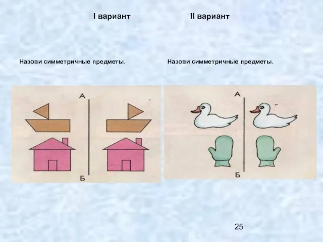 I вариант II вариант Назови симметричные предметы. Назови симметричные предметы.