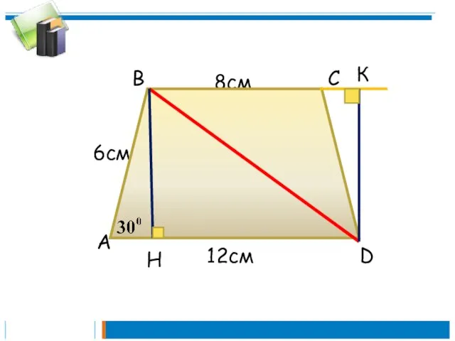 B C D 8см 6см A H 12см D К