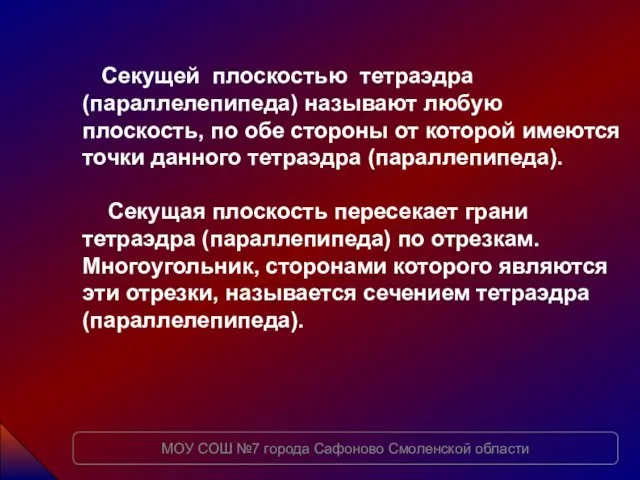 Секущей плоскостью тетраэдра (параллелепипеда) называют любую плоскость, по обе стороны от которой