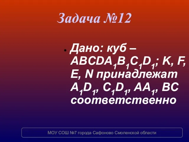 Задача №12 Дано: куб – ABCDA1B1C1D1; K, F, E, N принадлежат A1D1,