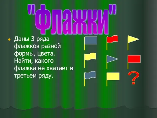 "Флажки" Даны 3 ряда флажков разной формы, цвета. Найти, какого флажка не