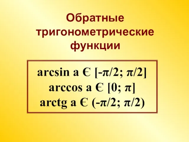 arcsin a Є [-π/2; π/2] arccos a Є [0; π] arctg a