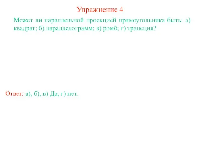 Упражнение 4 Может ли параллельной проекцией прямоугольника быть: а) квадрат; б) параллелограмм;