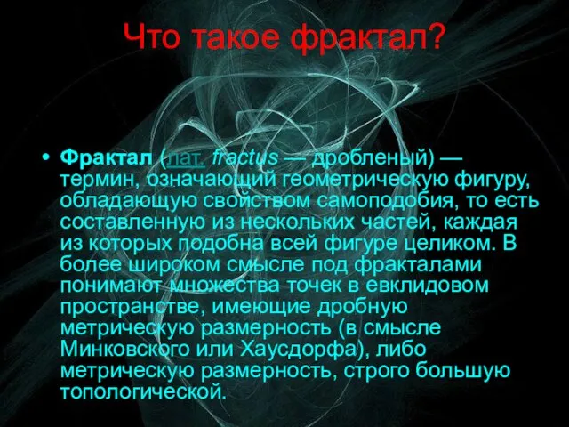 Что такое фрактал? Фрактал (лат. fractus — дробленый) — термин, означающий геометрическую