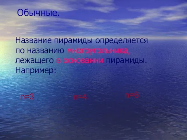 Обычные. Название пирамиды определяется по названию многоугольника, лежащего в основании пирамиды. Например: