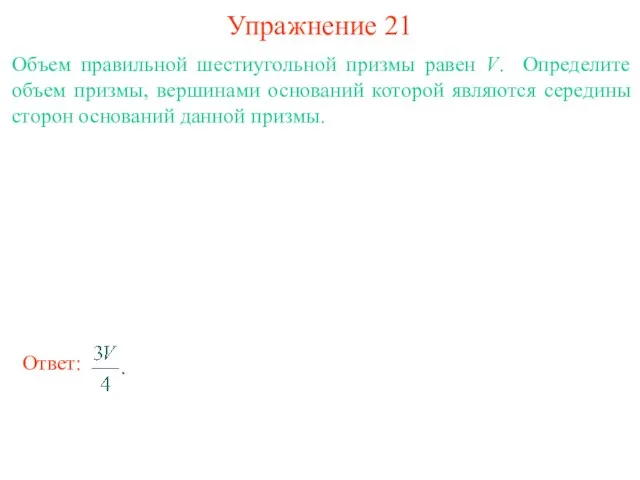 Упражнение 21 Объем правильной шестиугольной призмы равен V. Определите объем призмы, вершинами