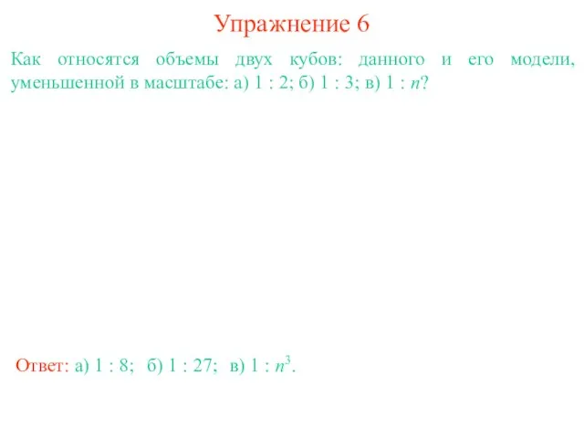 Упражнение 6 Как относятся объемы двух кубов: данного и его модели, уменьшенной