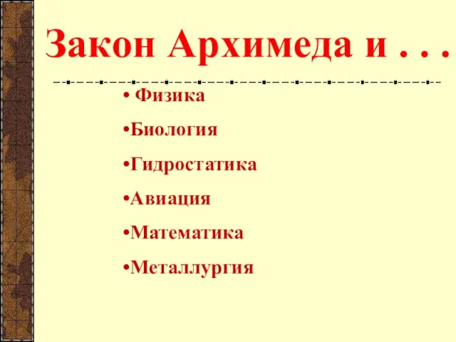 Закон Архимеда и . . . Физика Биология Гидростатика Авиация Математика Металлургия