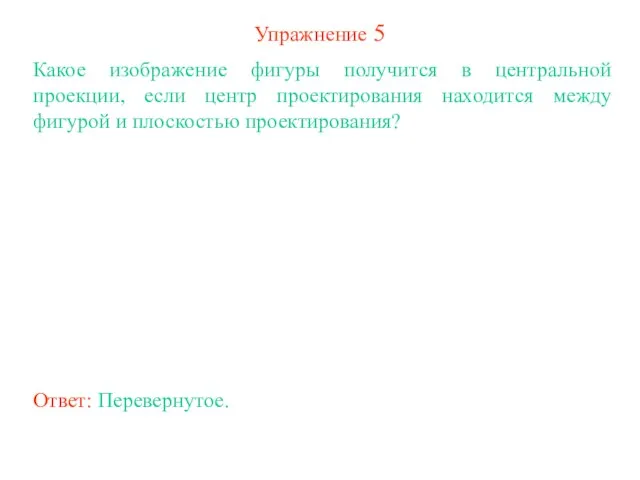 Упражнение 5 Какое изображение фигуры получится в центральной проекции, если центр проектирования