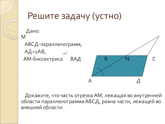 Решите задачу (устно) Дано: М АВСД-параллелограмм, АД=2АВ, АМ-биссектриса ВАД В N С