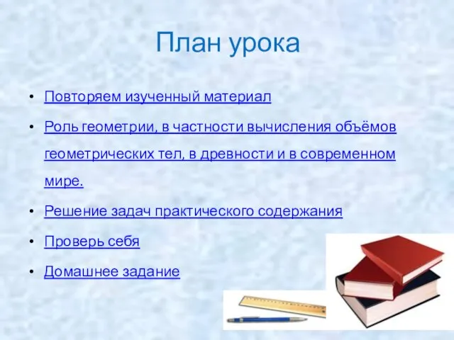 План урока Повторяем изученный материал Роль геометрии, в частности вычисления объёмов геометрических