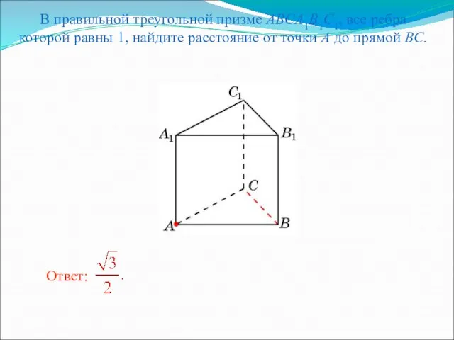 В правильной треугольной призме ABCA1B1C1, все ребра которой равны 1, найдите расстояние