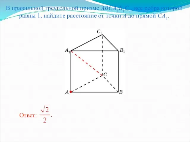 В правильной треугольной призме ABCA1B1C1, все ребра которой равны 1, найдите расстояние