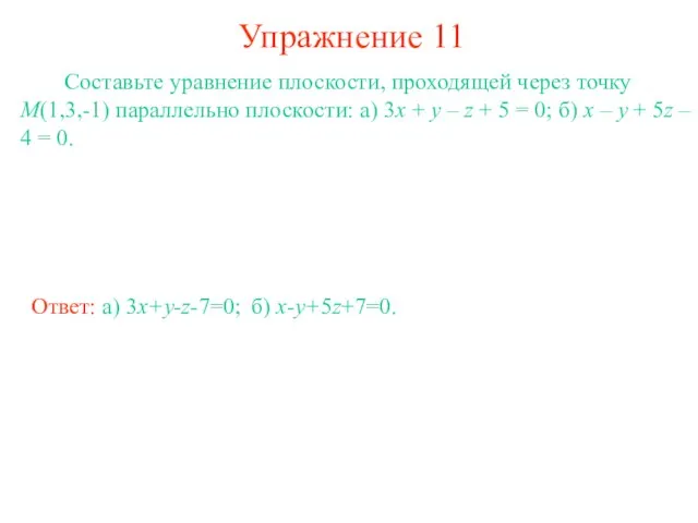 Упражнение 11 Составьте уравнение плоскости, проходящей через точку M(1,3,-1) параллельно плоскости: а)
