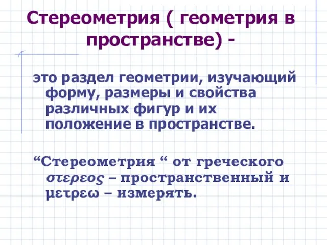 Стереометрия ( геометрия в пространстве) - это раздел геометрии, изучающий форму, размеры