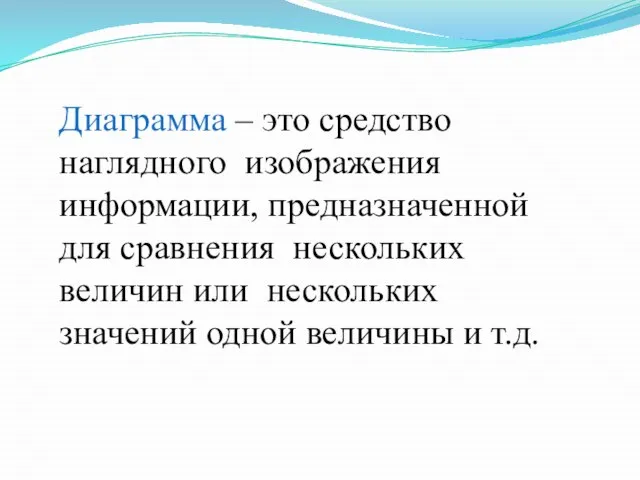 Диаграмма – это средство наглядного изображения информации, предназначенной для сравнения нескольких величин