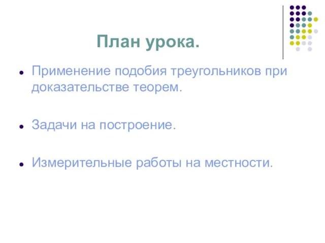 План урока. Применение подобия треугольников при доказательстве теорем. Задачи на построение. Измерительные работы на местности.