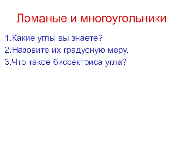 Ломаные и многоугольники Какие углы вы знаете? Назовите их градусную меру. Что такое биссектриса угла?