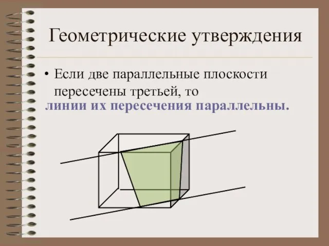 Геометрические утверждения Если две параллельные плоскости пересечены третьей, то линии их пересечения параллельны.