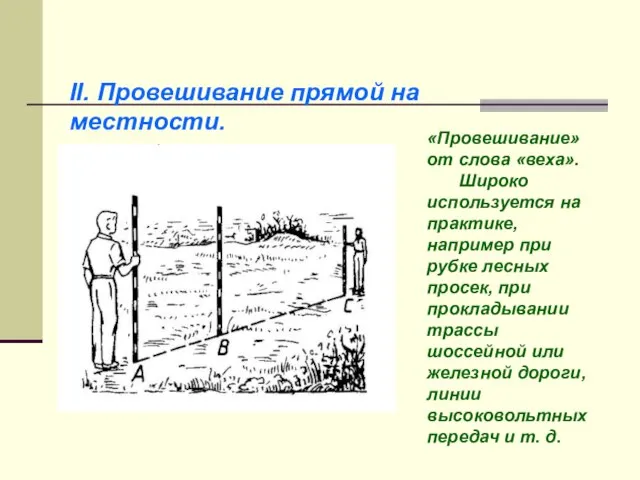 II. Провешивание прямой на местности. «Провешивание» от слова «веха». Широко используется на