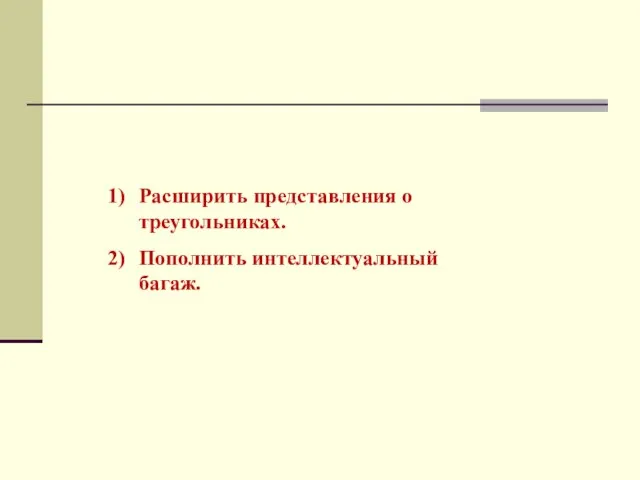 Цели: Расширить представления о треугольниках. Пополнить интеллектуальный багаж.