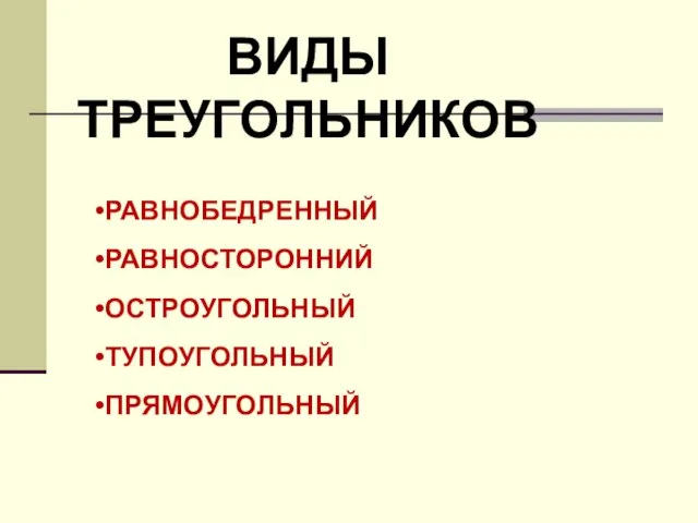 ВИДЫ ТРЕУГОЛЬНИКОВ РАВНОБЕДРЕННЫЙ РАВНОСТОРОННИЙ ОСТРОУГОЛЬНЫЙ ТУПОУГОЛЬНЫЙ ПРЯМОУГОЛЬНЫЙ