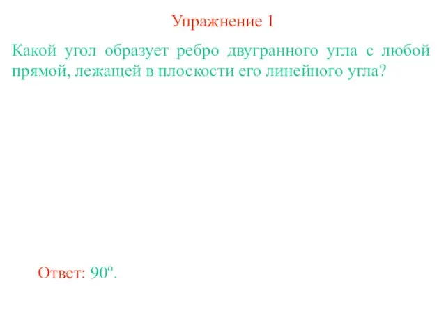 Упражнение 1 Какой угол образует ребро двугранного угла с любой прямой, лежащей