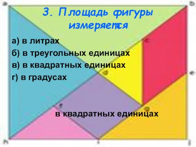 3. Площадь фигуры измеряется а) в литрах б) в треугольных единицах в)