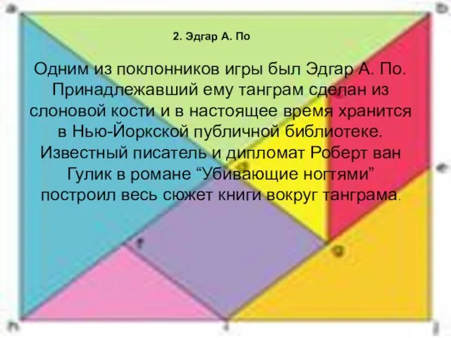 Одним из поклонников игры был Эдгар А. По. Принадлежавший ему танграм сделан