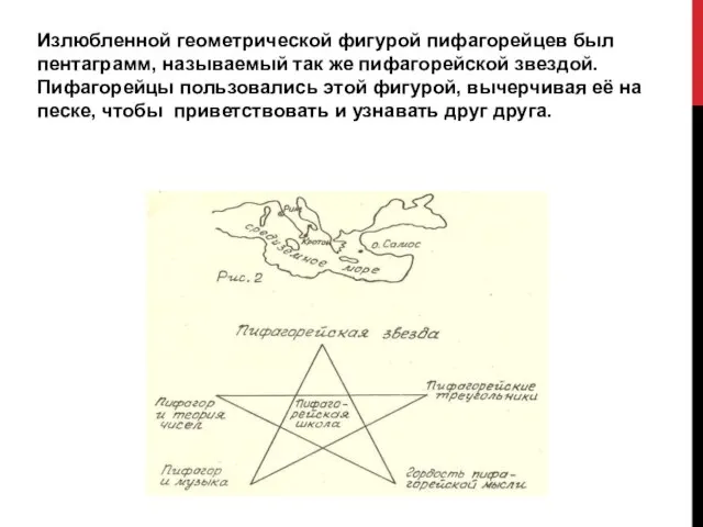 Излюбленной геометрической фигурой пифагорейцев был пентаграмм, называемый так же пифагорейской звездой. Пифагорейцы