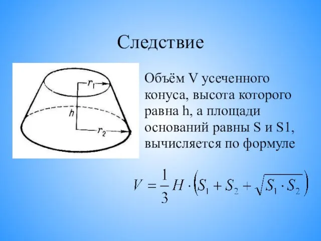 Следствие Объём V усеченного конуса, высота которого равна h, а площади оснований