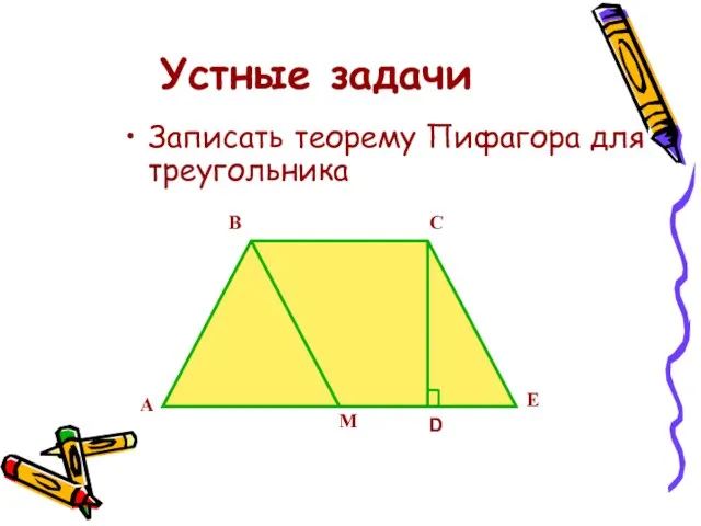 Устные задачи Записать теорему Пифагора для треугольника А В С Е D М