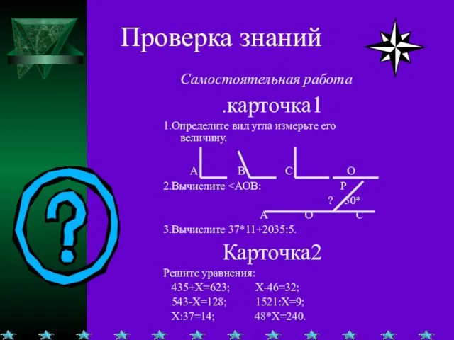 Проверка знаний Самостоятельная работа .карточка1 1.Определите вид угла измерьте его величину. А