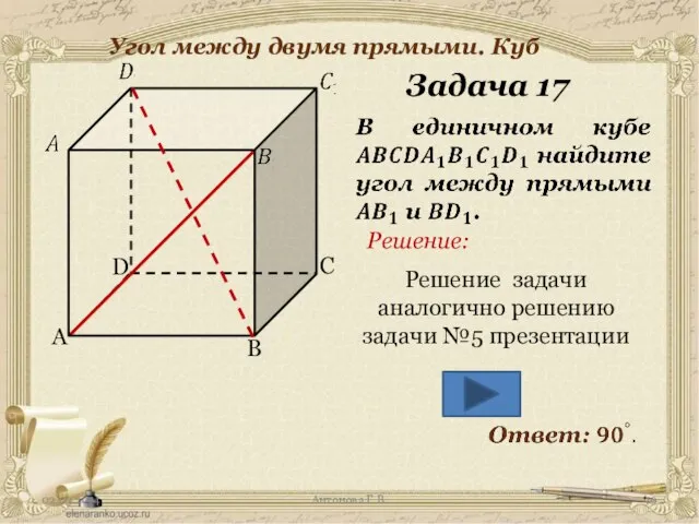 Антонова Г.В. Угол между двумя прямыми. Куб Задача 17 Решение: Решение задачи