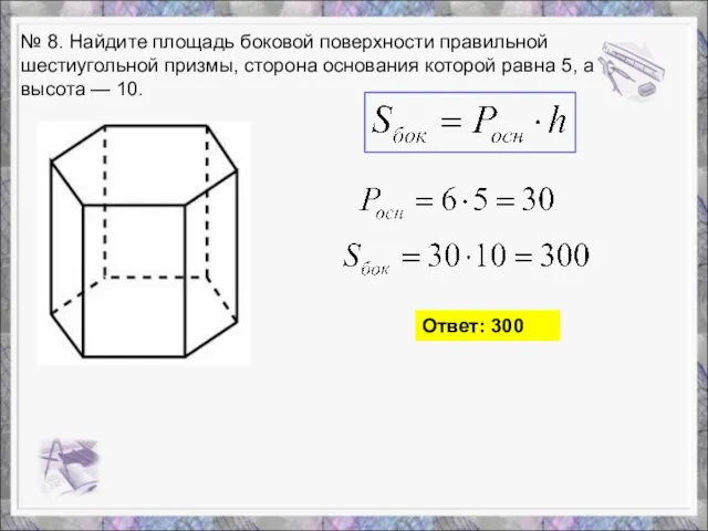 № 8. Найдите площадь боковой поверхности правильной шестиугольной призмы, сторона основания которой