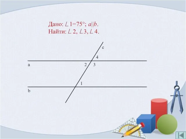 Дано: 1=75°; a||b. Найти: 2, 3, 4.